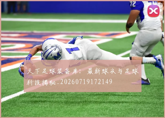 天下足球装备库：最新球衣与足球科技揭秘_20260719172149