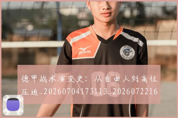 德甲战术演变史：从自由人到高位压迫_20260704173113_20260722161430