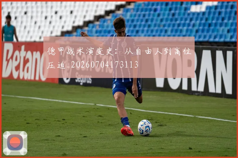 德甲战术演变史:从自由人到高位压迫_20260704173113